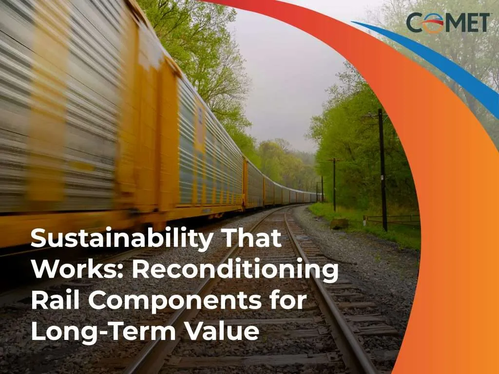 Sustainability That Works: Reconditioning Rail Components for Long-Term Value